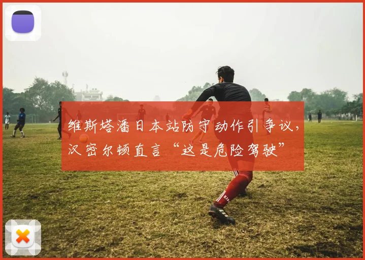 维斯塔潘日本站防守动作引争议，汉密尔顿直言“这是危险驾驶”